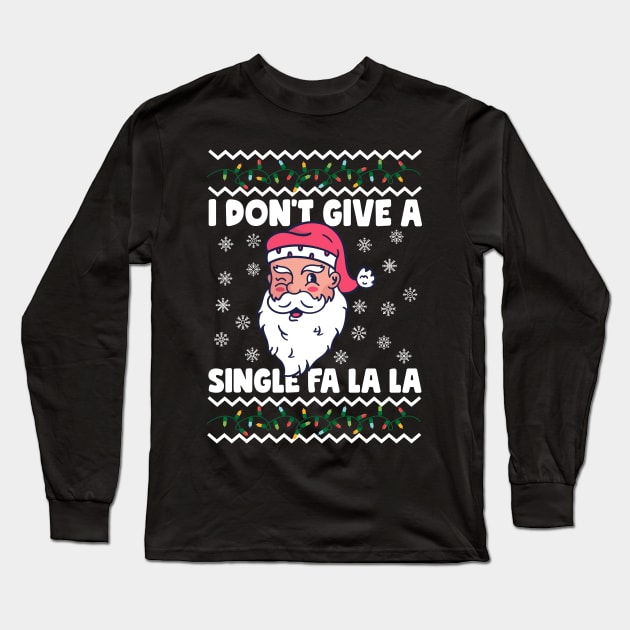 I Don't Give A Single Fa La La Ugly Christmas Long Sleeve T-Shirt by thingsandthings